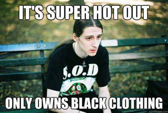 Funny Metelhead Hot Outside Only Has Black Clothes Meme Picture - SlightlyQualified.com Funny Pics, Military and Business Analysis